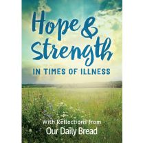 Hope and Strength for Times of Illness:  Our Daily Bread Special Edition